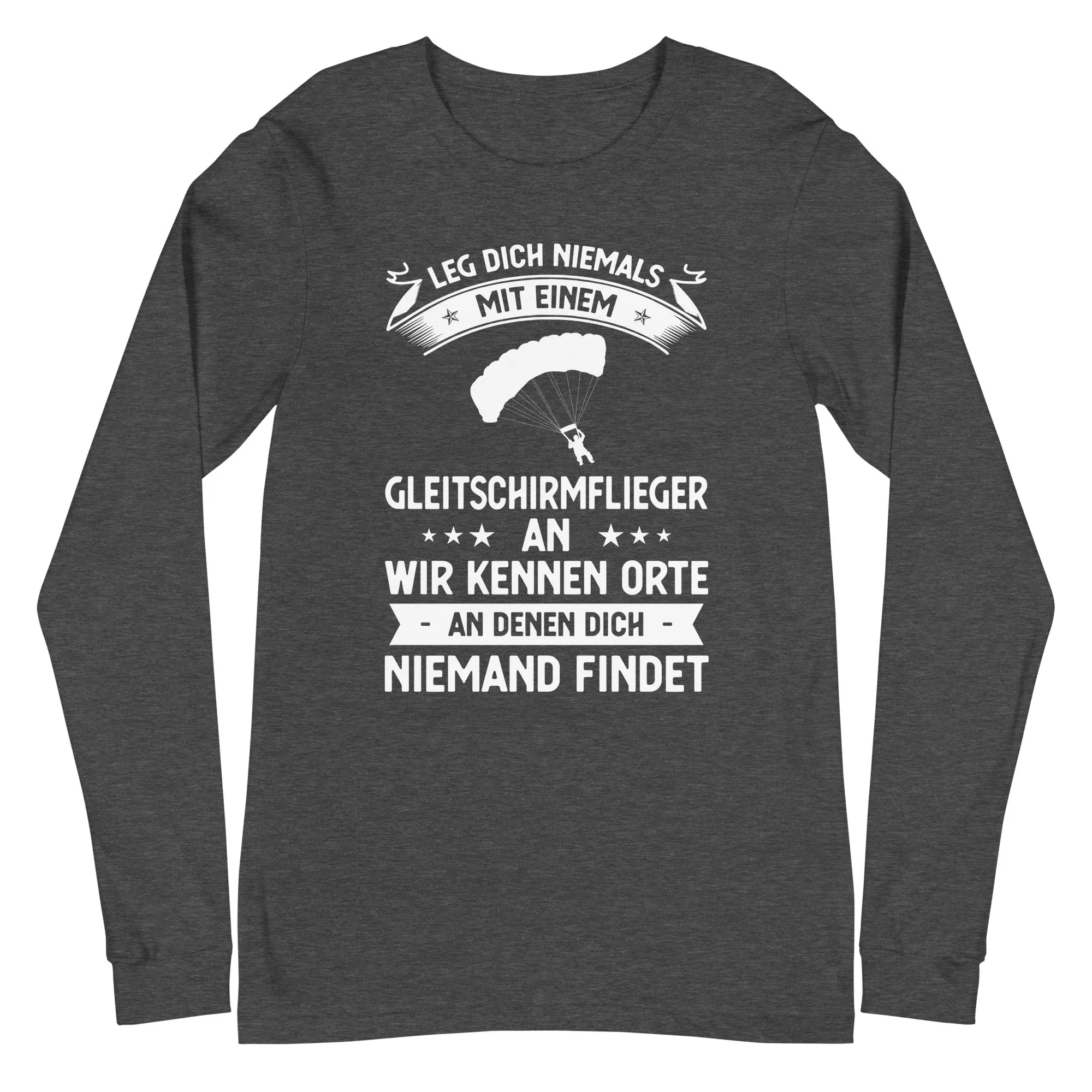 Leg Dich Niemals Mit Einem Gleitschirmflieger An Wir Kennen Orte An Denen Dich Niemand Findet - Unisex Long Sleeve Tee | Bella  